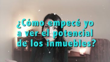 ¿Cómo saber ver el potencial de los inmuebles? MI EXPERIENCIA